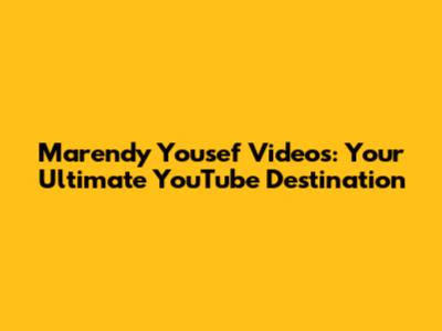 Marendy Yousef Videos: Your Ultimate YouTube Destination