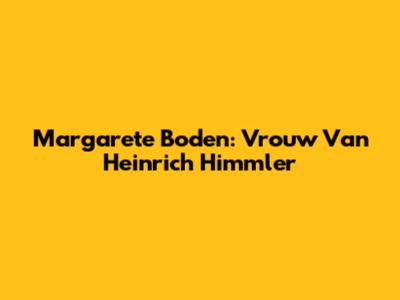 Margarete Boden: Vrouw Van Heinrich Himmler