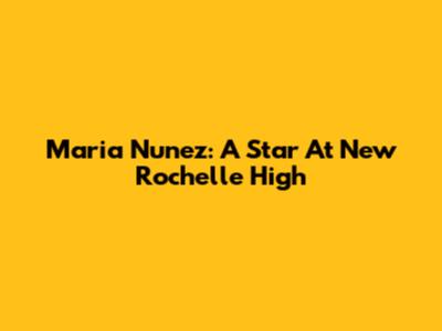 Maria Nunez: A Star At New Rochelle High