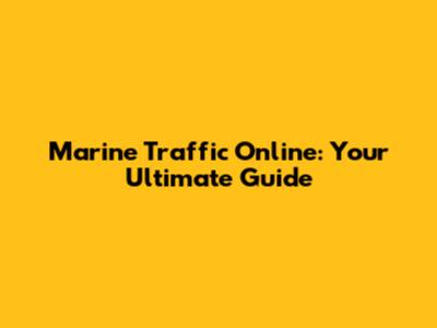 Marine Traffic Online: Your Ultimate Guide