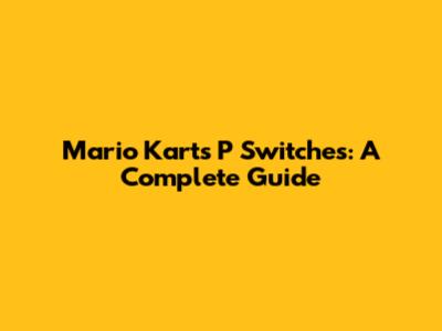 Mario Kart's P Switches: A Complete Guide