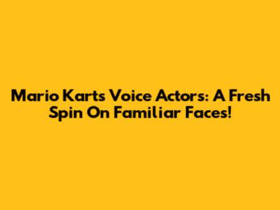 Mario Kart's Voice Actors: A Fresh Spin On Familiar Faces!