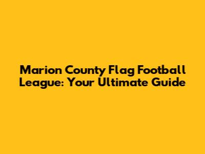 Marion County Flag Football League: Your Ultimate Guide