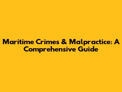 Maritime Crimes & Malpractice: A Comprehensive Guide
