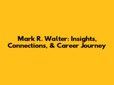 Mark R. Walter: Insights, Connections, & Career Journey