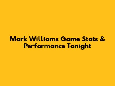 Mark Williams' Game Stats & Performance Tonight