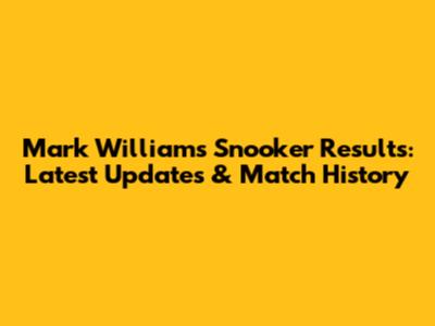 Mark Williams Snooker Results: Latest Updates & Match History
