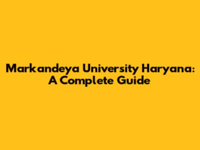 Markandeya University Haryana: A Complete Guide