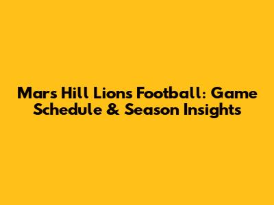 Mars Hill Lions Football: Game Schedule & Season Insights