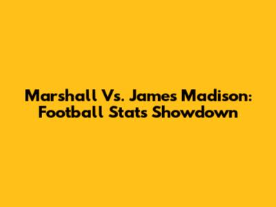 Marshall Vs. James Madison: Football Stats Showdown