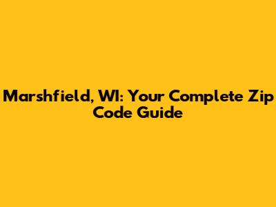 Marshfield, WI: Your Complete Zip Code Guide