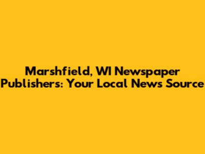 Marshfield, WI Newspaper Publishers: Your Local News Source