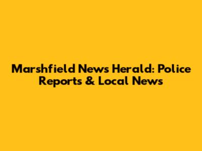 Marshfield News Herald: Police Reports & Local News