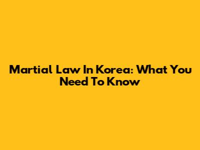 Martial Law In Korea: What You Need To Know