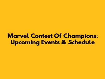 Marvel Contest Of Champions: Upcoming Events & Schedule