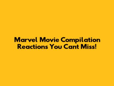 Marvel Movie Compilation Reactions You Can't Miss!