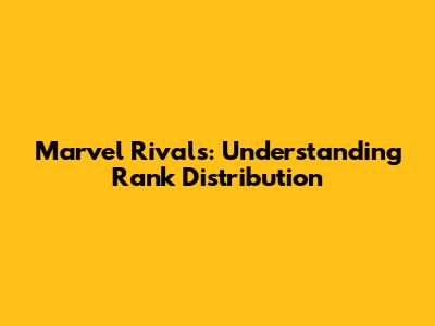 Marvel Rivals: Understanding Rank Distribution