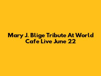 Mary J. Blige Tribute At World Cafe Live June 22