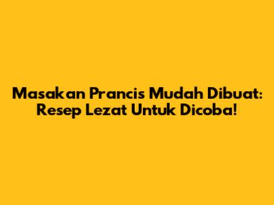 Masakan Prancis Mudah Dibuat: Resep Lezat Untuk Dicoba!