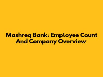Mashreq Bank: Employee Count And Company Overview