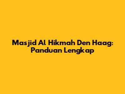 Masjid Al Hikmah Den Haag: Panduan Lengkap