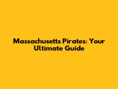 Massachusetts Pirates: Your Ultimate Guide
