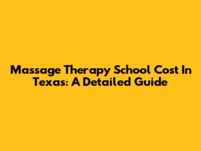 Massage Therapy School Cost In Texas: A Detailed Guide