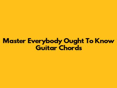 Master "Everybody Ought To Know" Guitar Chords