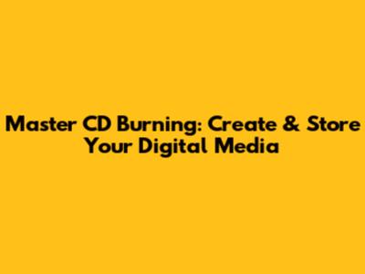 Master CD Burning: Create & Store Your Digital Media