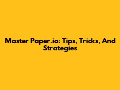 Master Paper.io: Tips, Tricks, And Strategies