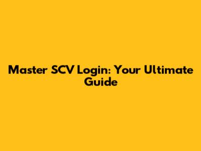 Master SCV Login: Your Ultimate Guide