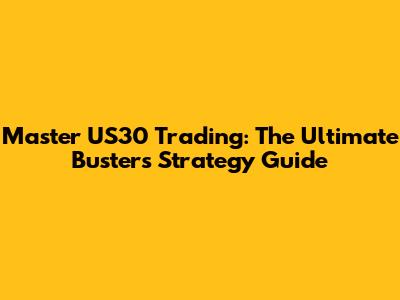 Master US30 Trading: The Ultimate Busters Strategy Guide
