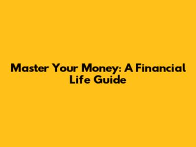 Master Your Money: A Financial Life Guide