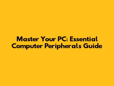 Master Your PC: Essential Computer Peripherals Guide