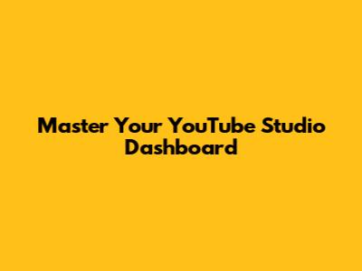 Master Your YouTube Studio Dashboard