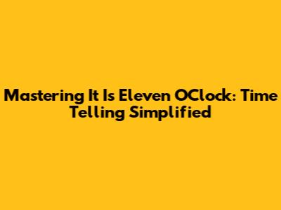 Mastering 'It Is Eleven O'Clock': Time Telling Simplified