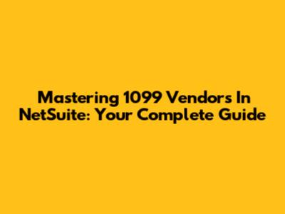 Mastering 1099 Vendors In NetSuite: Your Complete Guide