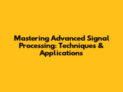 Mastering Advanced Signal Processing: Techniques & Applications
