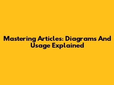Mastering Articles: Diagrams And Usage Explained