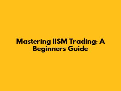 Mastering IISM Trading: A Beginner's Guide