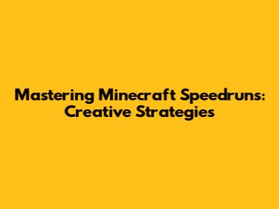 Mastering Minecraft Speedruns: Creative Strategies