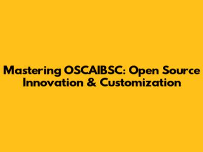 Mastering OSCAIBSC: Open Source Innovation & Customization