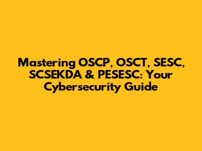 Mastering OSCP, OSCT, SESC, SCSEKDA & PESESC: Your Cybersecurity Guide