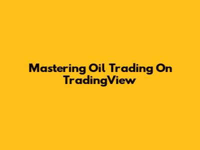 Mastering Oil Trading On TradingView