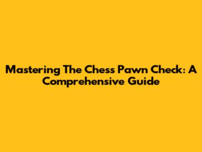 Mastering The Chess Pawn Check: A Comprehensive Guide