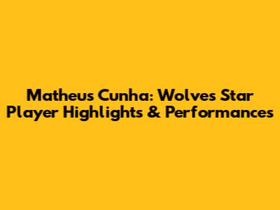 Matheus Cunha: Wolves' Star Player Highlights & Performances