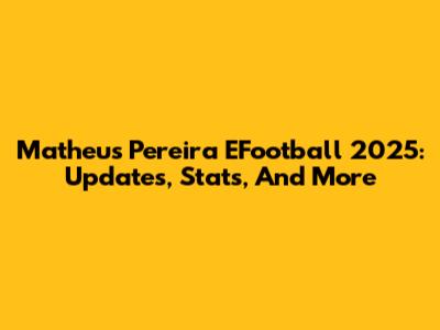 Matheus Pereira EFootball 2025: Updates, Stats, And More