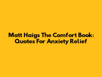 Matt Haig's 'The Comfort Book': Quotes For Anxiety Relief
