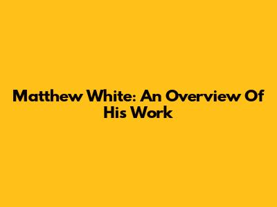Matthew White: An Overview Of His Work