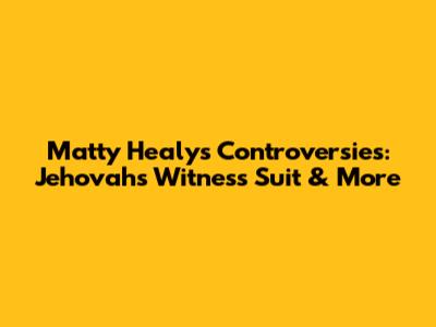 Matty Healy's Controversies: Jehovah's Witness Suit & More